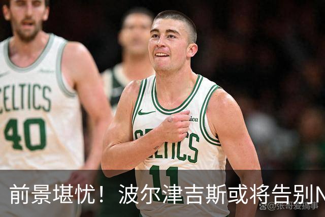 前景堪忧！波尔津吉斯或将告别NBA生涯……