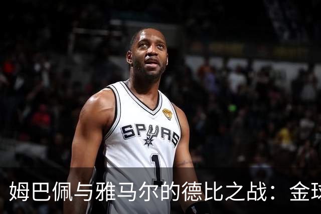 姆巴佩与雅马尔的德比之战：金球奖的前奏